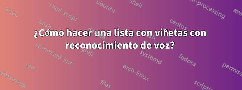 ¿Cómo hacer una lista con viñetas con reconocimiento de voz?