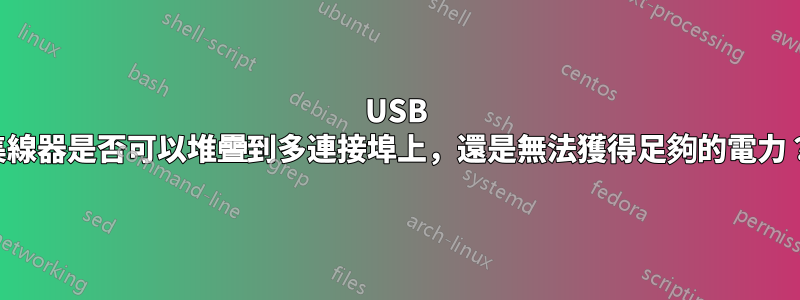 USB 集線器是否可以堆疊到多連接埠上，還是無法獲得足夠的電力？