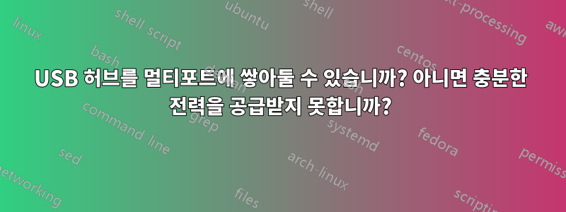 USB 허브를 멀티포트에 쌓아둘 수 있습니까? 아니면 충분한 전력을 공급받지 못합니까?