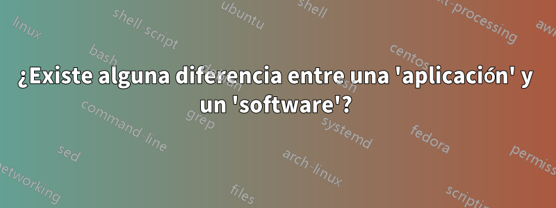 ¿Existe alguna diferencia entre una 'aplicación' y un 'software'?