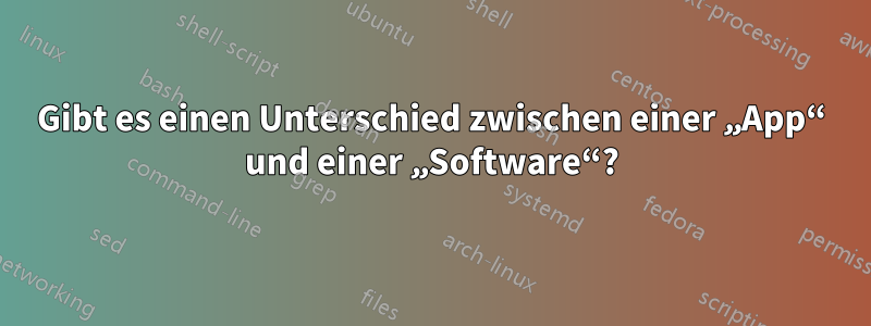 Gibt es einen Unterschied zwischen einer „App“ und einer „Software“?