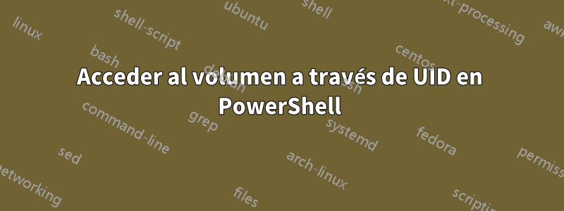 Acceder al volumen a través de UID en PowerShell