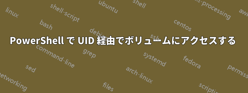 PowerShell で UID 経由でボリュームにアクセスする