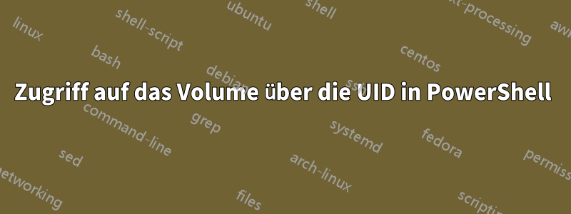 Zugriff auf das Volume über die UID in PowerShell