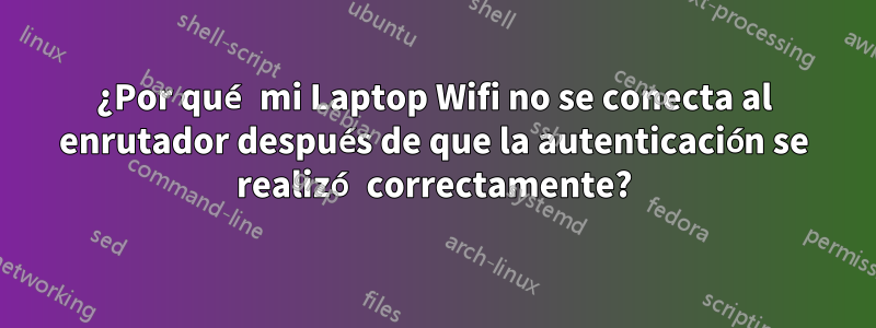 ¿Por qué mi Laptop Wifi no se conecta al enrutador después de que la autenticación se realizó correctamente?