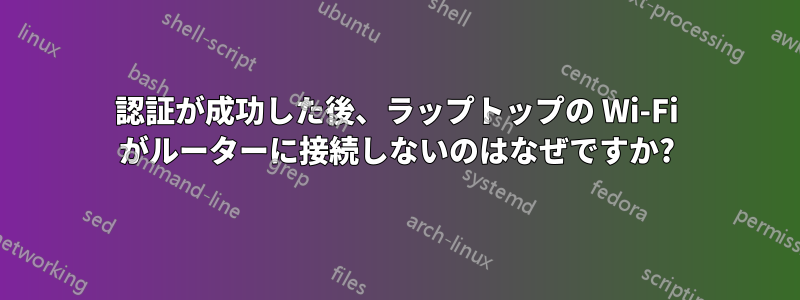 認証が成功した後、ラップトップの Wi-Fi がルーターに接続しないのはなぜですか?