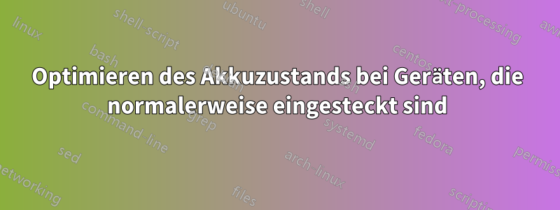 Optimieren des Akkuzustands bei Geräten, die normalerweise eingesteckt sind