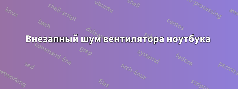 Внезапный шум вентилятора ноутбука