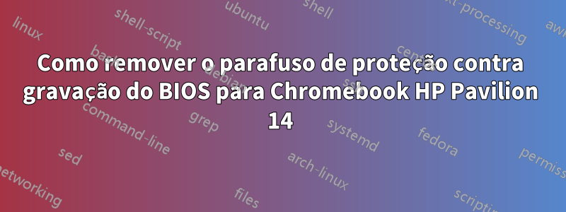 Como remover o parafuso de proteção contra gravação do BIOS para Chromebook HP Pavilion 14