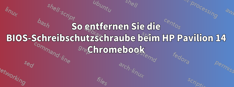 So entfernen Sie die BIOS-Schreibschutzschraube beim HP Pavilion 14 Chromebook