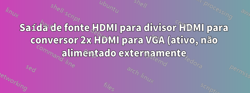 Saída de fonte HDMI para divisor HDMI para conversor 2x HDMI para VGA (ativo, não alimentado externamente) para 2 monitores