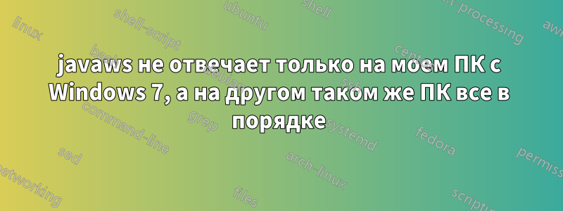 javaws не отвечает только на моем ПК с Windows 7, а на другом таком же ПК все в порядке