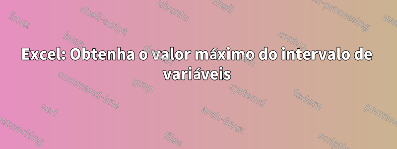 Excel: Obtenha o valor máximo do intervalo de variáveis