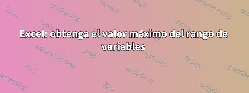 Excel: obtenga el valor máximo del rango de variables