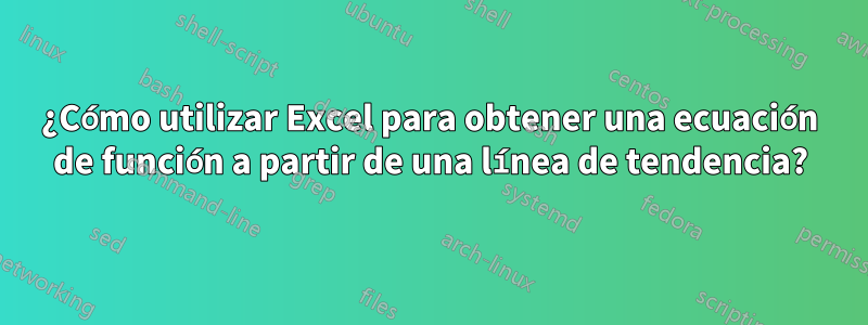 ¿Cómo utilizar Excel para obtener una ecuación de función a partir de una línea de tendencia?