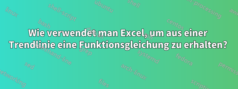 Wie verwendet man Excel, um aus einer Trendlinie eine Funktionsgleichung zu erhalten?