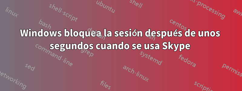 Windows bloquea la sesión después de unos segundos cuando se usa Skype