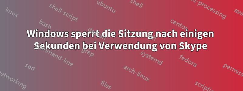 Windows sperrt die Sitzung nach einigen Sekunden bei Verwendung von Skype