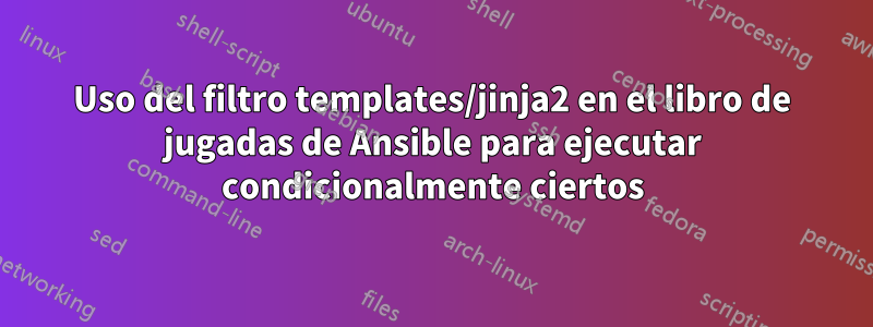 Uso del filtro templates/jinja2 en el libro de jugadas de Ansible para ejecutar condicionalmente ciertos