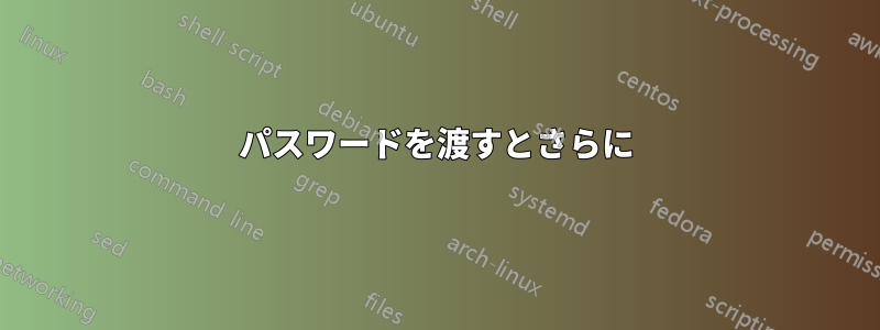 パスワードを渡すとさらに