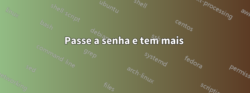 Passe a senha e tem mais