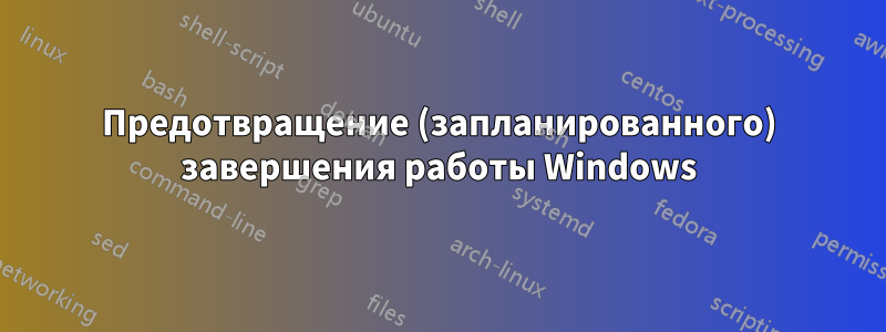 Предотвращение (запланированного) завершения работы Windows