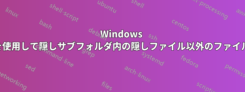 Windows コマンドラインを使用して隠しサブフォルダ内の隠しファイル以外のファイルを検索する方法