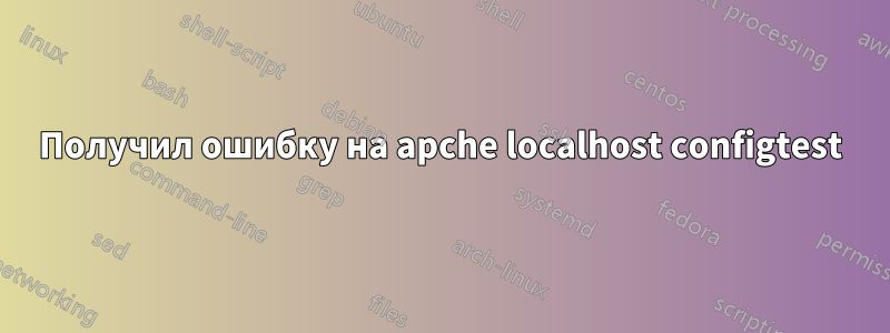 Получил ошибку на apche localhost configtest