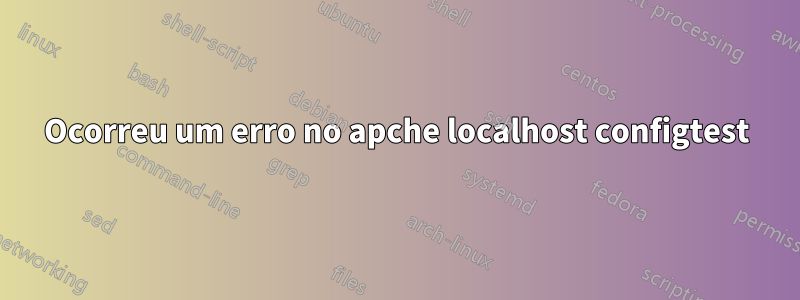 Ocorreu um erro no apche localhost configtest