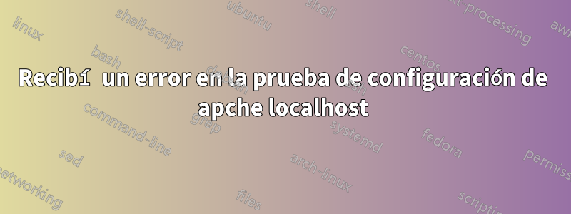 Recibí un error en la prueba de configuración de apche localhost