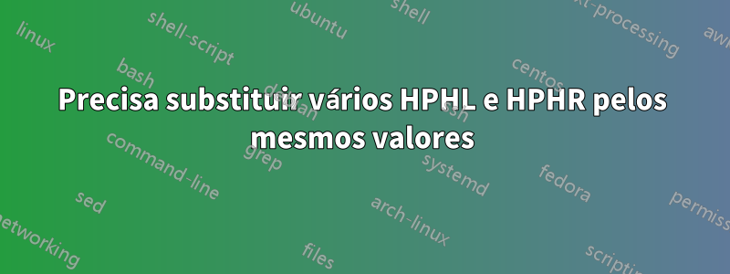 Precisa substituir vários HPHL e HPHR pelos mesmos valores