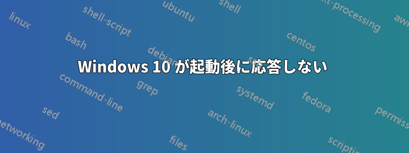 Windows 10 が起動後に応答しない