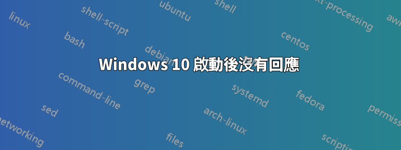 Windows 10 啟動後沒有回應