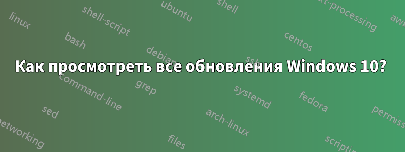 Как просмотреть все обновления Windows 10?