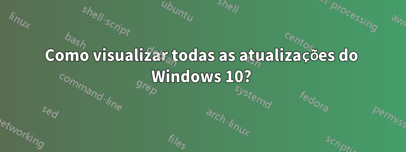 Como visualizar todas as atualizações do Windows 10?