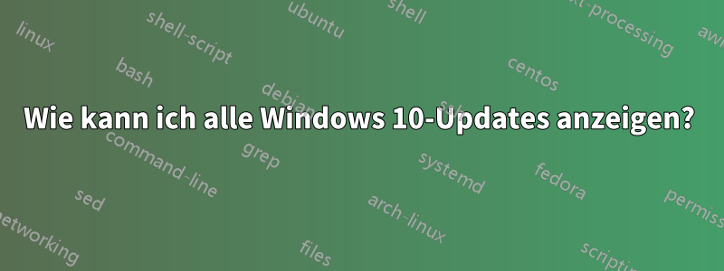 Wie kann ich alle Windows 10-Updates anzeigen?