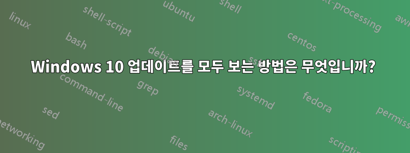 Windows 10 업데이트를 모두 보는 방법은 무엇입니까?