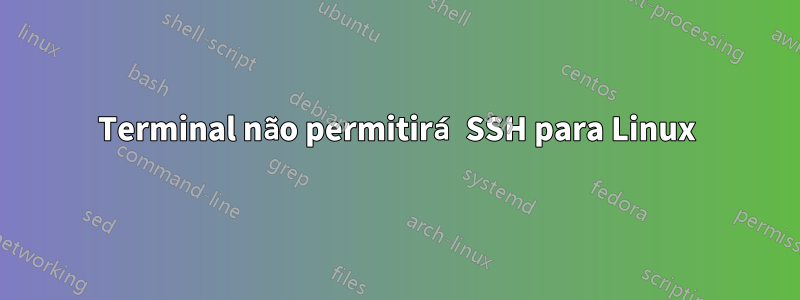 Terminal não permitirá SSH para Linux