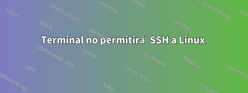 Terminal no permitirá SSH a Linux