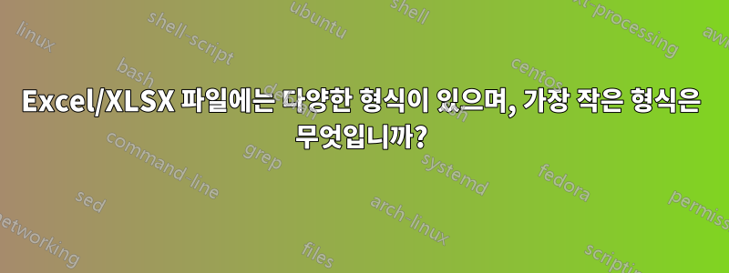 Excel/XLSX 파일에는 다양한 형식이 있으며, 가장 작은 형식은 무엇입니까?