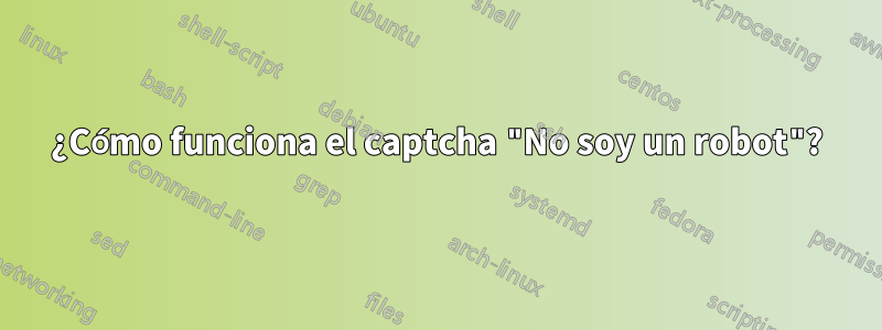 ¿Cómo funciona el captcha "No soy un robot"?