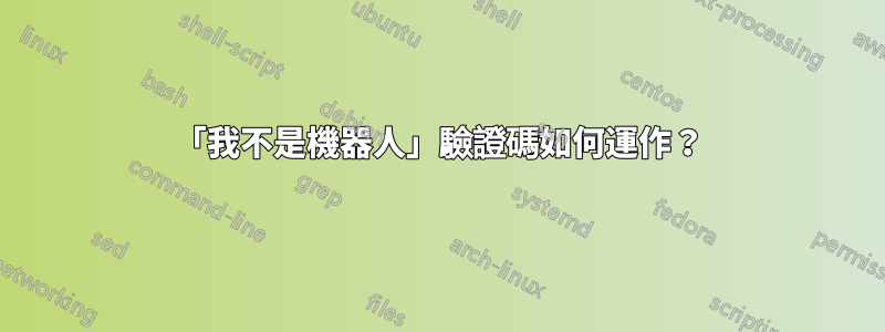 「我不是機器人」驗證碼如何運作？