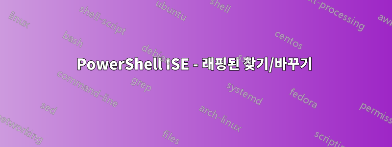 PowerShell ISE - 래핑된 찾기/바꾸기