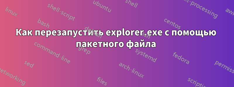 Как перезапустить explorer.exe с помощью пакетного файла