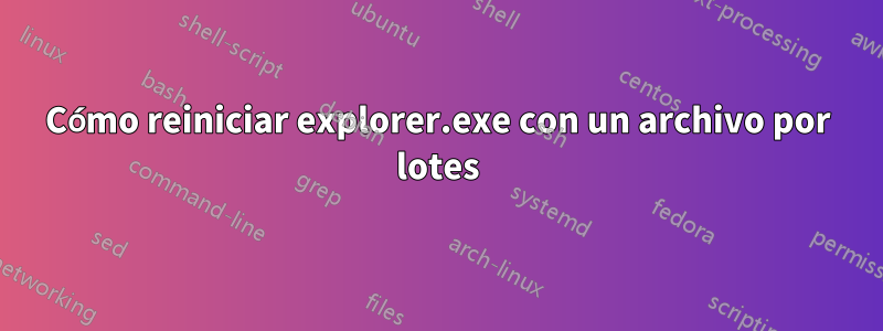 Cómo reiniciar explorer.exe con un archivo por lotes