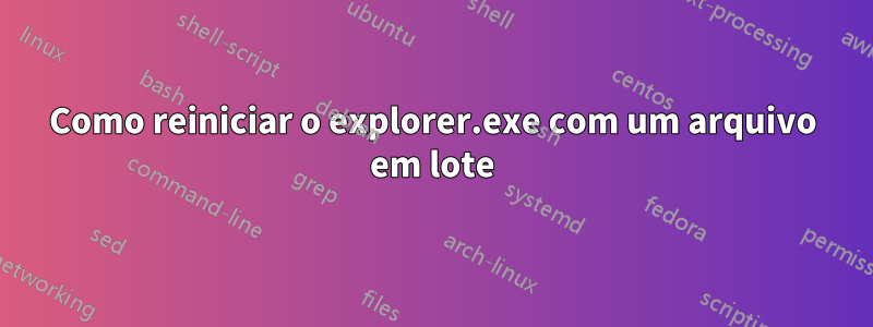 Como reiniciar o explorer.exe com um arquivo em lote