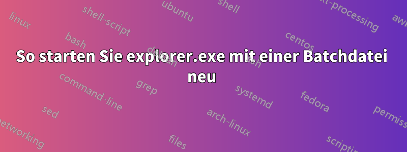 So starten Sie explorer.exe mit einer Batchdatei neu