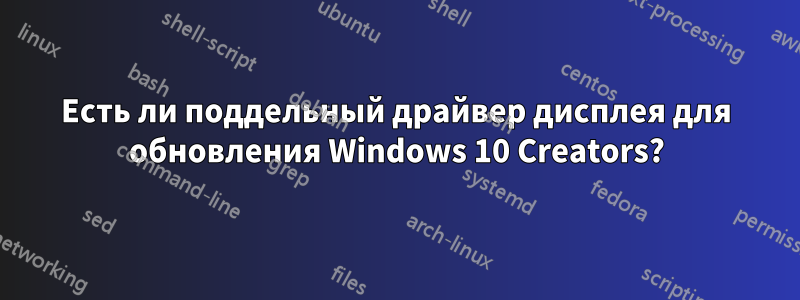 Есть ли поддельный драйвер дисплея для обновления Windows 10 Creators?