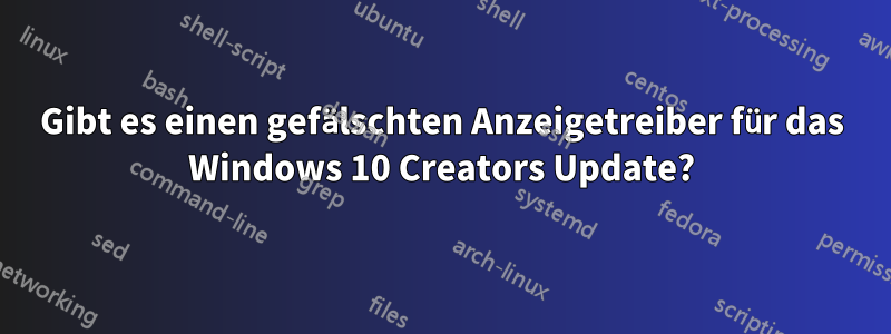 Gibt es einen gefälschten Anzeigetreiber für das Windows 10 Creators Update?