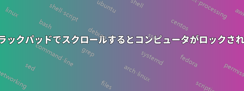 トラックパッドでスクロールするとコンピュータがロックされる